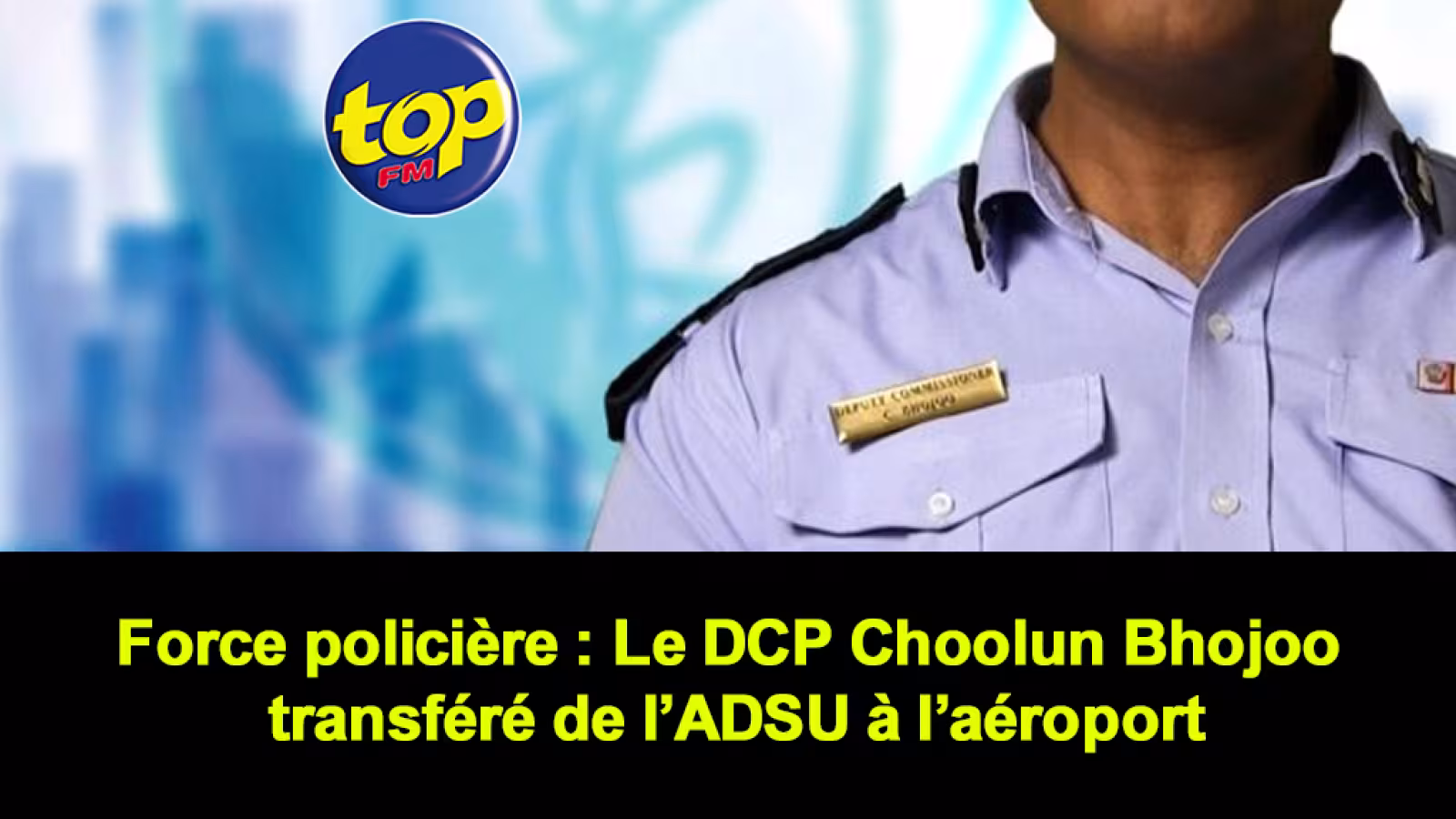 Force policière : Le DCP Choolun Bhojoo transféré de l’ADSU à l’aéroport