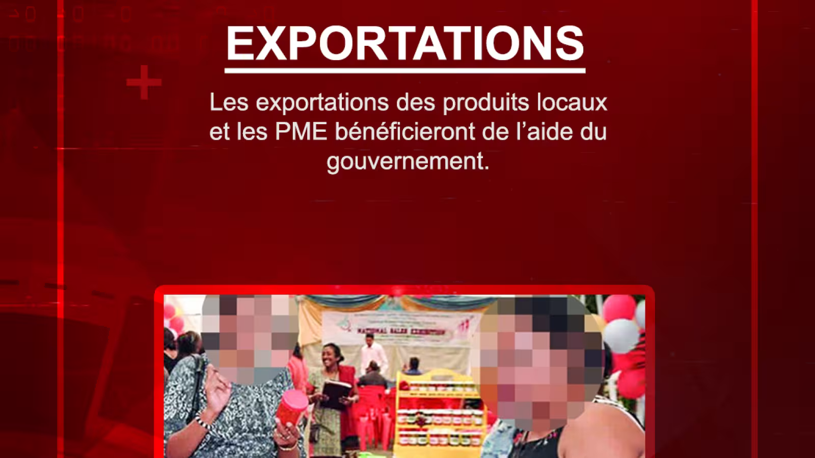 Les exportations des produits locaux et les PME bénéficieront de l’aide du gouvernement.