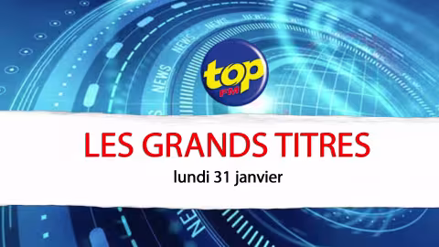 Les grands titres de Top Fm de ce lundi 31 janvier 2022