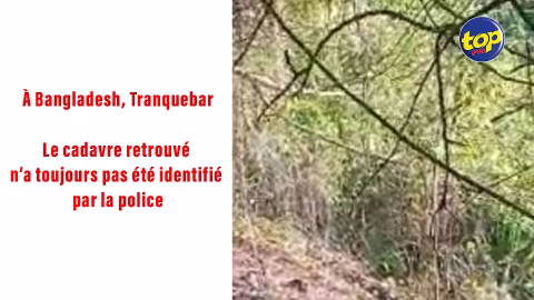 À Bangladesh, Tranquebar : Le cadavre retrouvé n’a toujours pas été identifié par la police